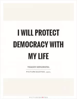 I will protect democracy with my life Picture Quote #1