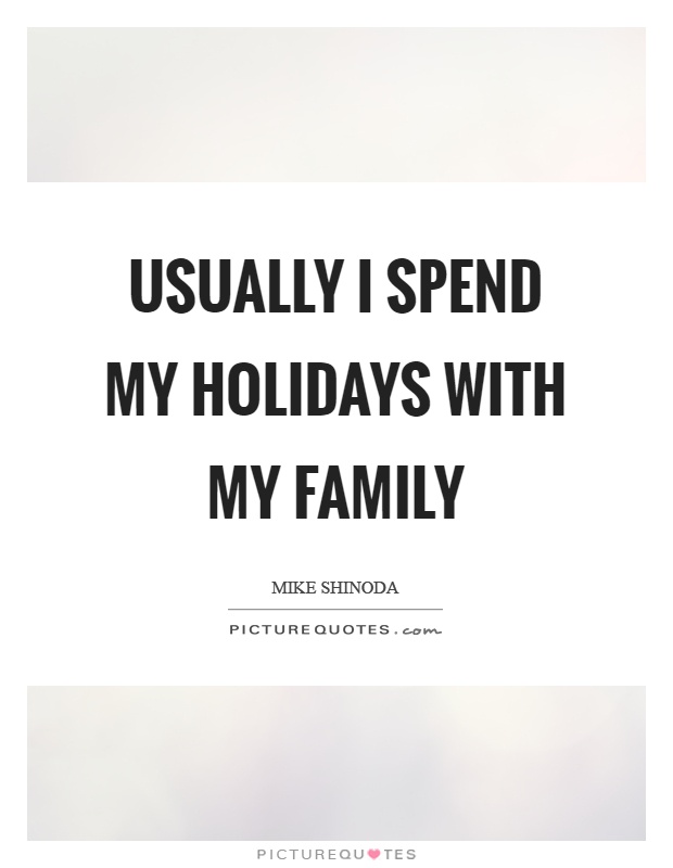 Usually I spend my holidays with my family Picture Quote #1