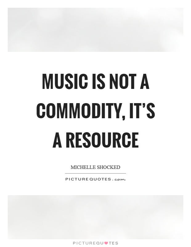 Music is not a commodity, it's a resource Picture Quote #1