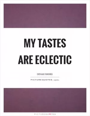 My tastes are eclectic Picture Quote #1
