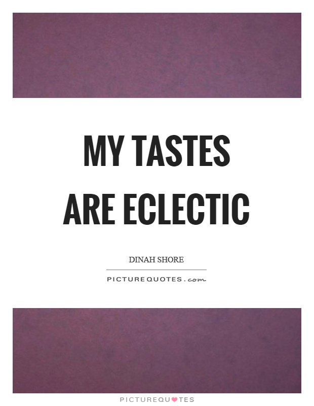 My tastes are eclectic Picture Quote #1