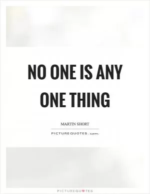 No one is any one thing Picture Quote #1
