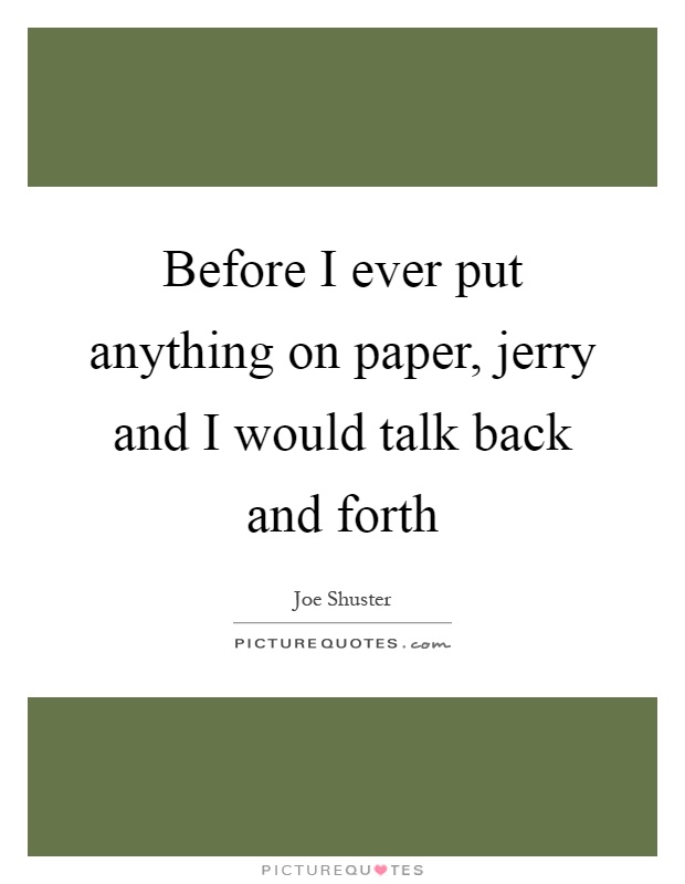 Before I ever put anything on paper, jerry and I would talk back and forth Picture Quote #1