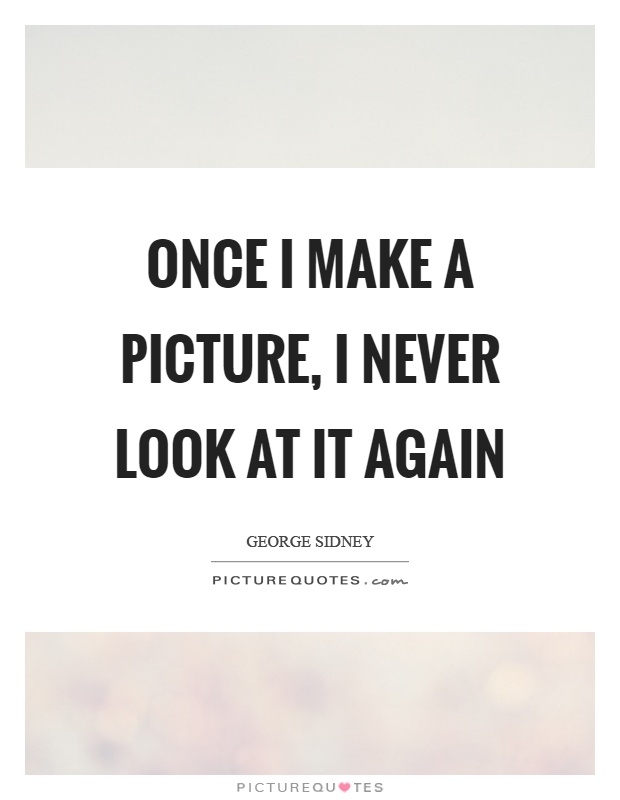 Once I make a picture, I never look at it again Picture Quote #1