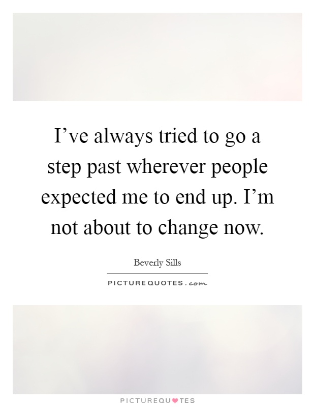 I've always tried to go a step past wherever people expected me to end up. I'm not about to change now Picture Quote #1