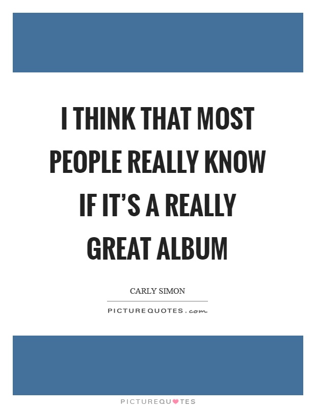 I think that most people really know if it's a really great album Picture Quote #1