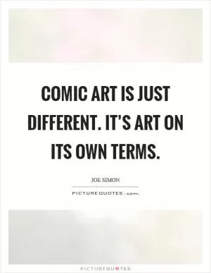 Comic art is just different. It’s art on its own terms Picture Quote #1