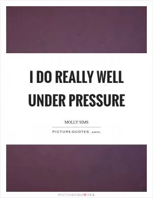 I do really well under pressure Picture Quote #1
