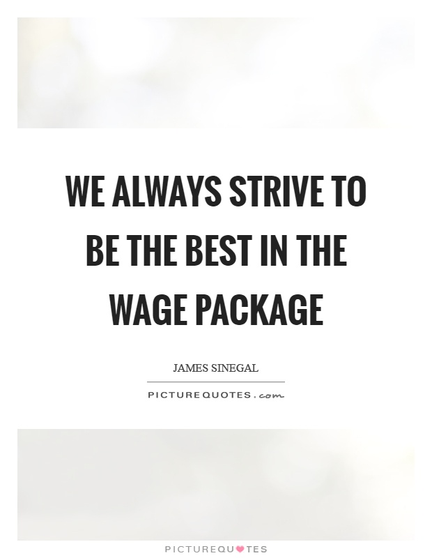 We always strive to be the best in the wage package Picture Quote #1