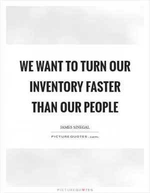 We want to turn our inventory faster than our people Picture Quote #1