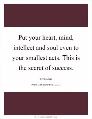 Put your heart, mind, intellect and soul even to your smallest acts. This is the secret of success Picture Quote #1