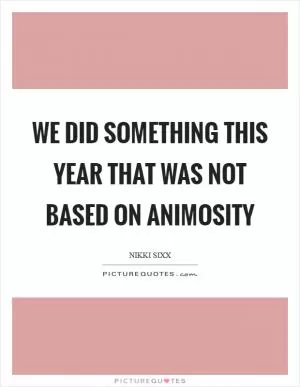We did something this year that was not based on animosity Picture Quote #1