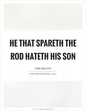 He that spareth the rod hateth his son Picture Quote #1