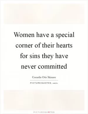 Women have a special corner of their hearts for sins they have never committed Picture Quote #1