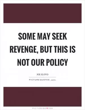 Some may seek revenge, but this is not our policy Picture Quote #1