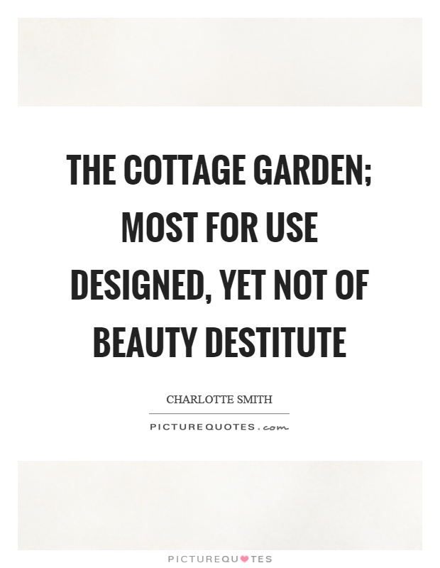 The cottage garden; most for use designed, yet not of beauty destitute Picture Quote #1