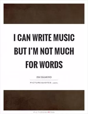 I can write music but I’m not much for words Picture Quote #1