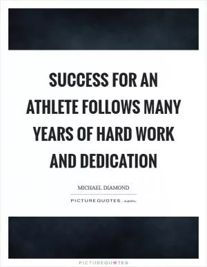 Success for an athlete follows many years of hard work and dedication Picture Quote #1