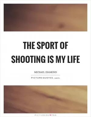 The sport of shooting is my life Picture Quote #1