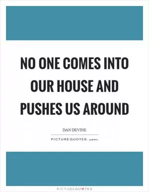 No one comes into our house and pushes us around Picture Quote #1