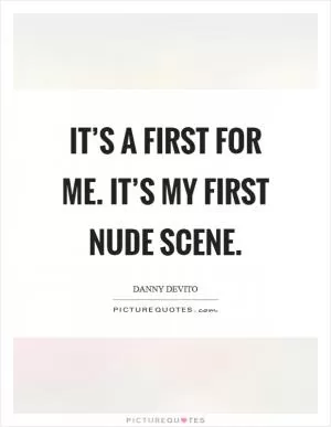 It’s a first for me. It’s my first nude scene Picture Quote #1