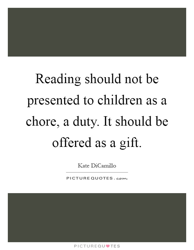 Reading should not be presented to children as a chore, a duty. It should be offered as a gift Picture Quote #1