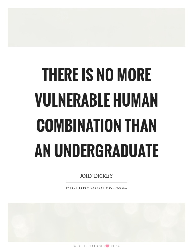 There is no more vulnerable human combination than an undergraduate Picture Quote #1