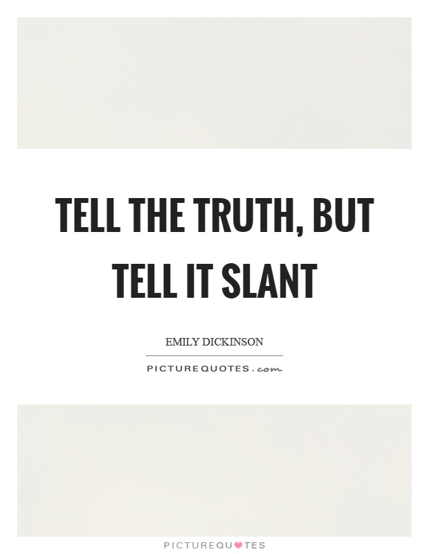 Tell the truth, but tell it slant Picture Quote #1