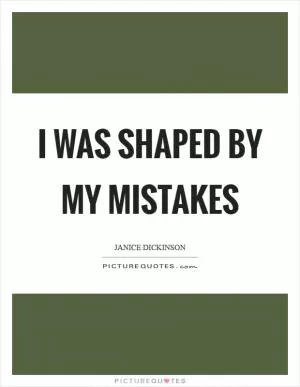 I was shaped by my mistakes Picture Quote #1