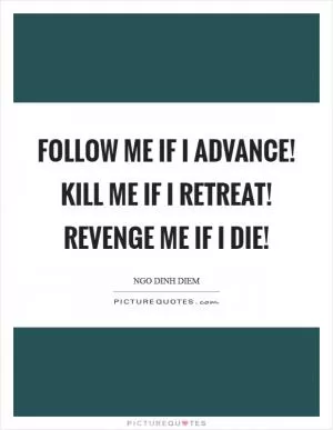 Follow me if I advance! Kill me if I retreat! Revenge me if I die! Picture Quote #1