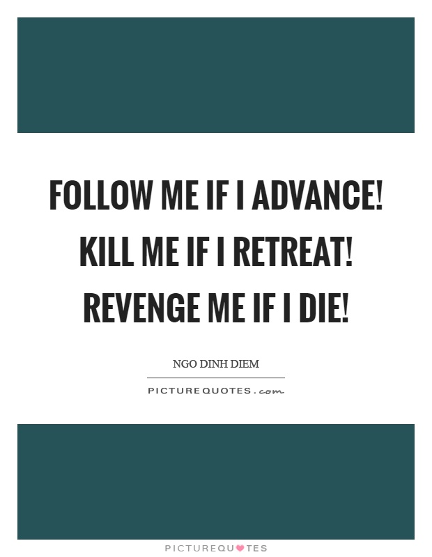 Follow me if I advance! Kill me if I retreat! Revenge me if I die! Picture Quote #1