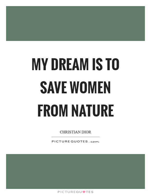 My dream is to save women from nature Picture Quote #1