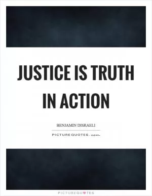 Justice is truth in action Picture Quote #1