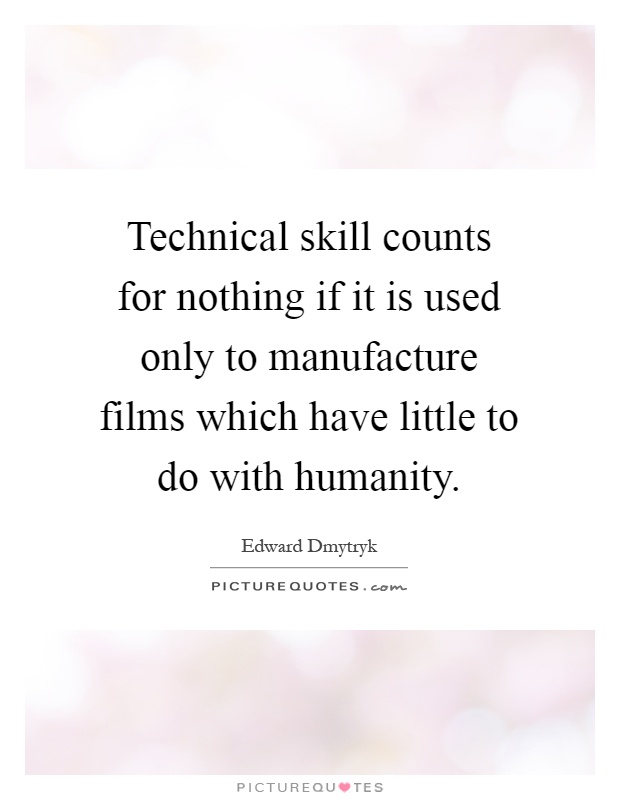 Technical skill counts for nothing if it is used only to manufacture films which have little to do with humanity Picture Quote #1