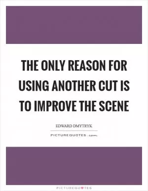 The only reason for using another cut is to improve the scene Picture Quote #1