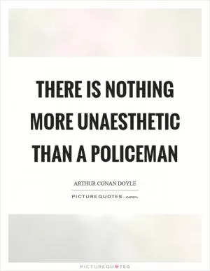 There is nothing more unaesthetic than a policeman Picture Quote #1