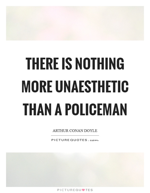 There is nothing more unaesthetic than a policeman Picture Quote #1