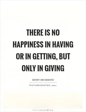 There is no happiness in having or in getting, but only in giving Picture Quote #1