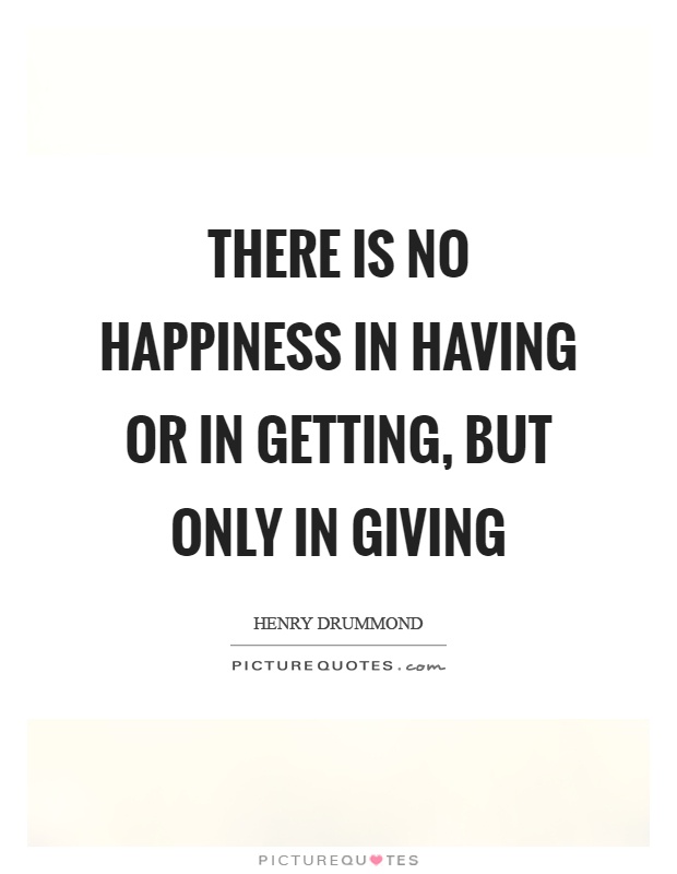 There is no happiness in having or in getting, but only in giving Picture Quote #1