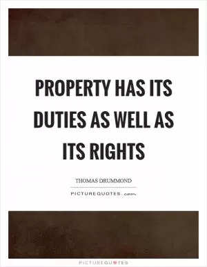 Property has its duties as well as its rights Picture Quote #1