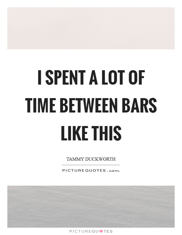 I spent a lot of time between bars like this Picture Quote #1
