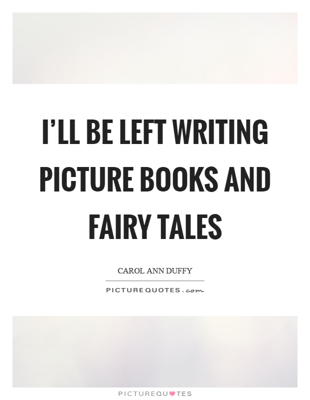 I'll be left writing picture books and fairy tales Picture Quote #1