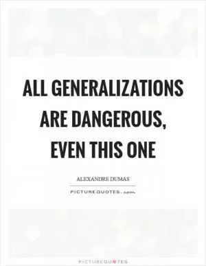 All generalizations are dangerous, even this one Picture Quote #1