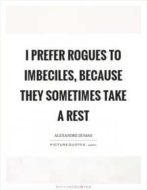 I prefer rogues to imbeciles, because they sometimes take a rest Picture Quote #1