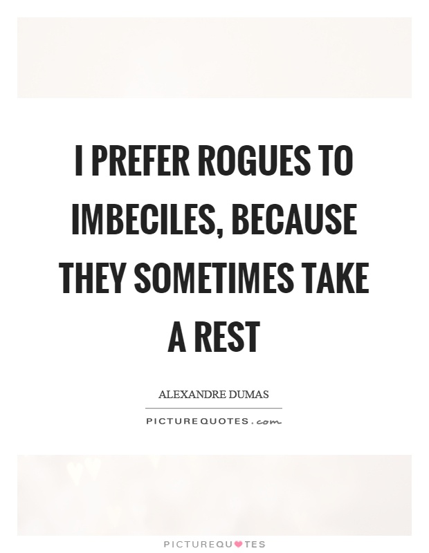 I prefer rogues to imbeciles, because they sometimes take a rest Picture Quote #1