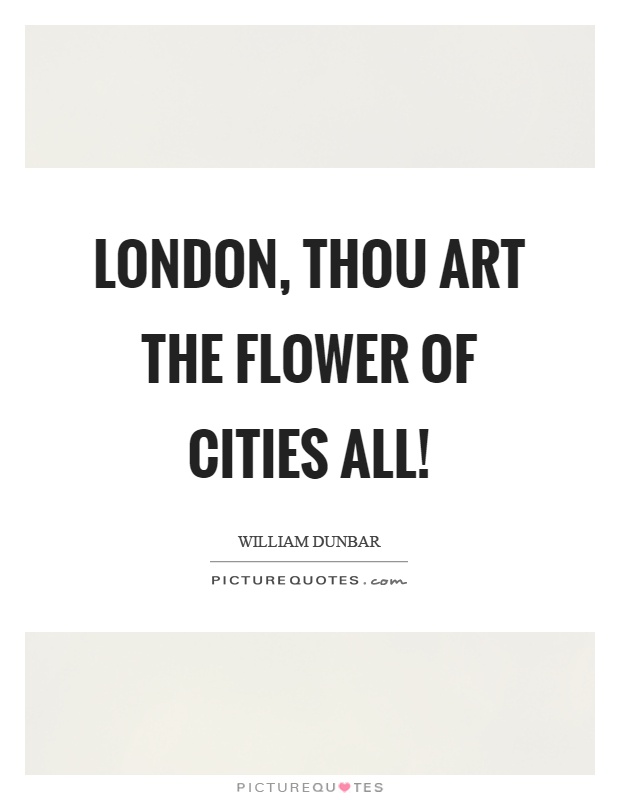 London, thou art the flower of cities all! Picture Quote #1