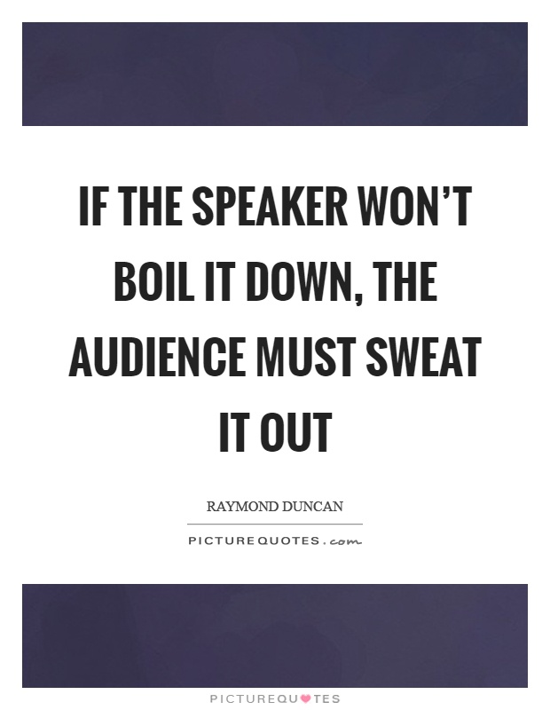 If the speaker won't boil it down, the audience must sweat it out Picture Quote #1