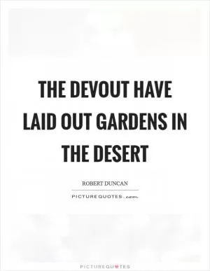 The devout have laid out gardens in the desert Picture Quote #1