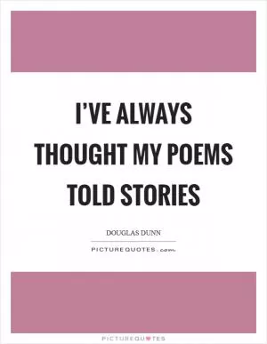 I’ve always thought my poems told stories Picture Quote #1