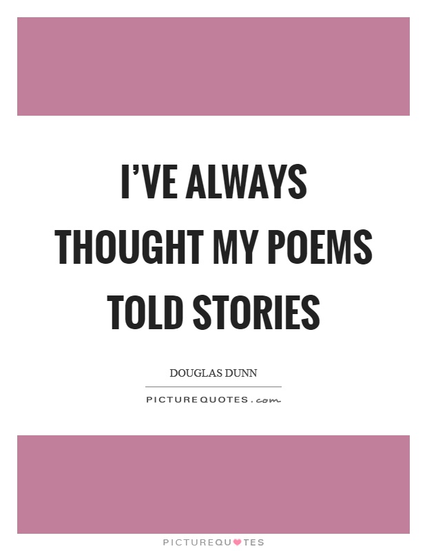 I've always thought my poems told stories Picture Quote #1